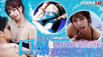 天美傳媒.TMW192.樂奈子.游泳教練的洩慾玩物.口爆騷貨巨乳千金