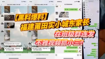 黑料爆料福建莆田實小城東家長在班級群連發不雅視頻抓小三