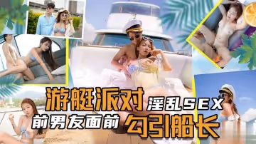 SEX遊艇派對在前男友面前勾引船長.