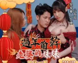 皇家華人.RAS-0138.小夜夜.過年偷干老婆的妹妹.同住一屋.老婆妹妹的胸部好大