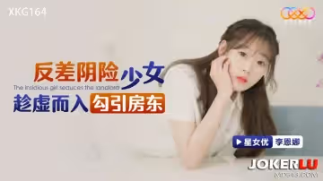 星空無限傳媒.XKG164.李恩娜.反差陰險少女乘虛而入勾引房東