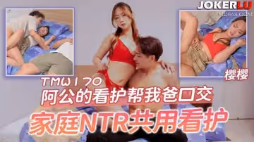 天美傳媒.TMW170.櫻櫻.阿公的看護幫我爸口交.家庭NTR共用看護