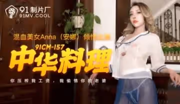 AV91CM157中華料理性感廚娘安娜濕身誘惑！爆炒秘制醬汁の制服誘惑中出高潮【高清無碼】