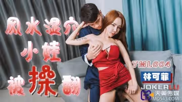 天美傳媒.TML004.林可菲.風水濕穴小娃被操翻