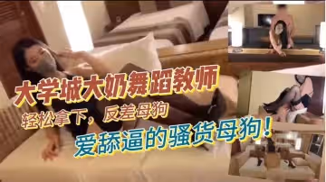 大學城大奶舞蹈教師輕鬆拿下反差母狗愛舔逼的騷貨母狗