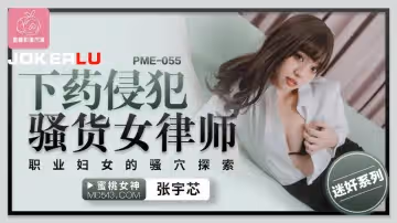 蜜桃影像傳媒.PME-055.張宇芯.下藥侵犯騷貨女律師.職業婦女的騷穴探索