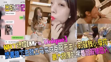 出軌日記NRT綠帽Mrs.Unique嬌妻跪下去就立馬變成臣服於主人的騷賤小母狗最大限度的撅著屁股被後入