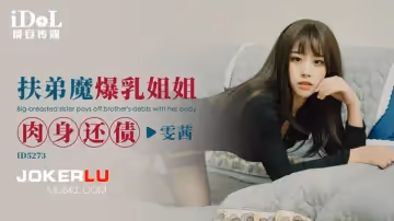 愛豆傳媒.ID5273.雯茜.扶弟魔爆乳姐姐肉身還債