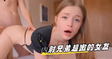 內射兄弟超嫩的女友