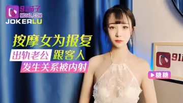 91茄子.按摩女為報復出軌老公跟客人發生關係被內射