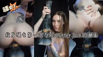 紋身騷女第1次與XLHunterJack的邂逅