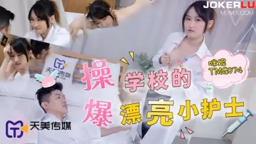 天美傳媒.TMG074.咪妮.爆操學校的漂亮小護士