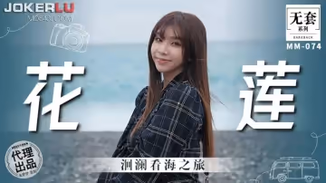 麻豆映畫傳媒.無套系列.MM-074.吳夢夢.洄瀾看海之旅