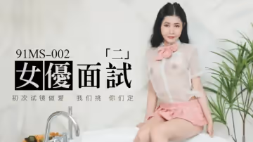 果凍傳媒-新人女優面試二初次試鏡做愛