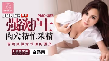 蜜桃影像傳媒.PMC-387.白熙雨.強欲護士肉穴幫忙采精.醫院爽操無節操的騷貨