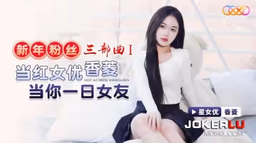 星空無限傳媒.XK8150.香菱.新年粉絲三部曲1.當紅女優當你一日女友
