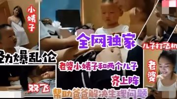 亂倫無底線小姨子引導兒子叫姐夫爸爸老婆小姨子和兩個兒子齊上陣清晰對話有字幕