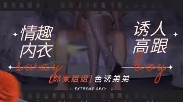 騷氣鄰家姐穿情趣內衣踩高跟 淫叫勾引弟弟內射中出