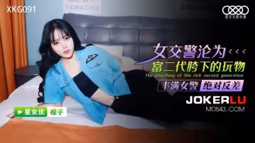 星空無限傳媒.XKG091.橙子.女交警淪為富二代胯下玩物.豐滿女警絕對反差
