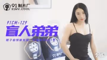 【91製片廠】91CM129 盲人弟弟，嫂子偷情被發現，用身體作封口費李娜.