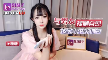 91茄子.裸聊風波被家中繼父抓包-糖糖