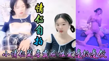 情侶自拍小情侶開房露臉性愛邊拍邊做小嫩妹奶大叫聲讓人受爸爸你好大啊頂到底了對白淫蕩