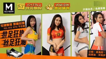 麻豆傳媒映畫.RS-012.EP2.節目篇.艾熙.夏禹熙.宋南伊.趙曉涵.世足狂熱絲足狂潮.軟硬兼濕激情糾纏