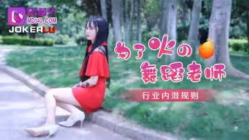 91茄子.為了火的舞蹈老師行業內的潛規則
