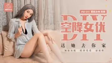 PM011 空降女优送她去你家