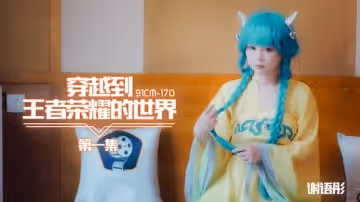 果凍傳媒-穿越到王者榮耀的世界 第1集-謝語彤