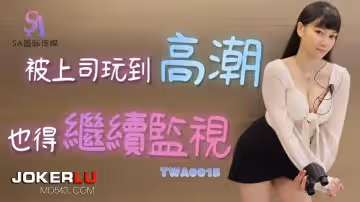 SA國際傳媒.TWA0015.被上司玩到高潮也得繼續監視
