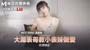 麻豆傳媒映畫.MCY-0088.夏晴子.倫理錯亂.大屌表哥教小表妹做愛