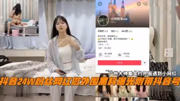 抖音24W粉絲女網紅小劉同學做外圍黑料曝光廣州探花大神重金約外圍遇到小網紅