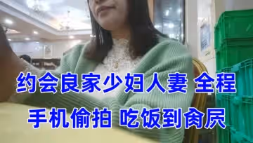 泡良大神約會良家少婦人妻全程手機偷拍吃飯到肏屄