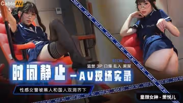 肖悅兒時間靜止_AV現場實錄性_感女警被黑人和國人雙洞齊下