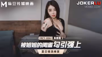 麻豆傳媒映畫.MCY-0062.吳茜茜.夏日騷浪饗宴.被姐姐的閨蜜勾引強上
