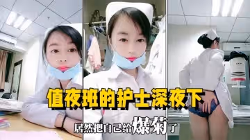 醫院直播值夜班的護士深夜下海直播在醫院值班室開播自慰用玩具插菊花