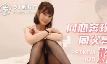 91製片廠.91KCM-020.網戀奔現操到同父異母的妹妹