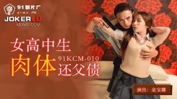 91製片廠.91KCM-010.金寶娜.女高中生肉體還父債