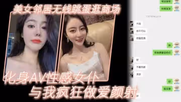 誘姦美女鄰居美女鄰居無線跳蛋逛商場_化身AV性感女僕與我瘋狂做愛顏射