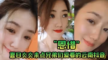 夏日炎炎來點兄弟們愛看的雲南抖音恩惜只有大奶子才能讓我感到快樂