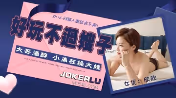 精東影業.JD116.欣欣.悶騷人妻欲求不滿3.好玩不過嫂子