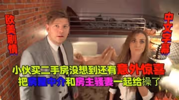 買二手房順便把中介和房東的騷女兒給乾了