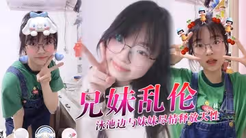 兄妹亂倫泳池邊與妹妹盡情釋放天性緊緻鮮嫩白虎蜜穴上頭抽插第1次內射吸吮精液到子宮太爽了