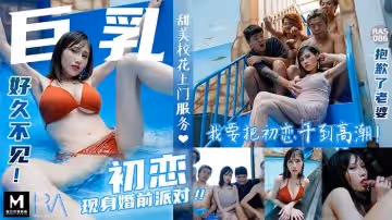 巨乳初戀現身婚前派對_抱歉了老婆！_我要把初戀干到高潮麻豆!