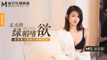 麻豆傳媒映畫.MD-0224.梁芸菲.丈夫的綠帽嗜欲.看著妻子被陌生肉棒玩弄