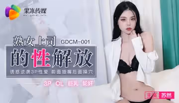 果凍傳媒.GDCM-001.蘇然.熟女上司的性解放