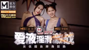 女優擂台摔跤狂熱EP3愛液淫滑激戰凌薇曼妮節目篇AV篇