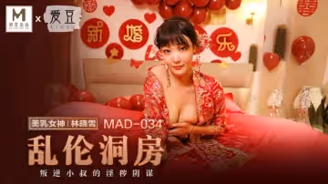 愛豆x麻豆聯合出品.MAD034.林曉雪.亂倫洞房.叛逆小叔的淫穢陰謀
