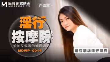 麻豆傳媒映畫.MDWP-0014.白靖寒.偷拍又逗弄的油壓誘惑